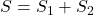 S = S_1 + S_2